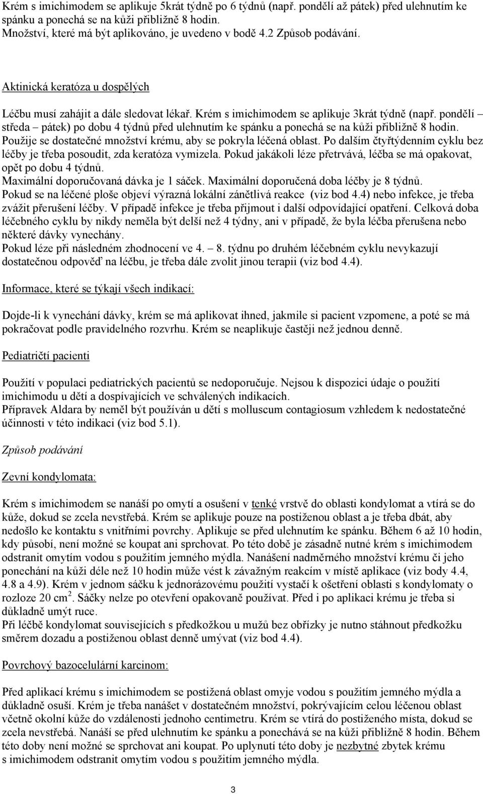 pondělí středa pátek) po dobu 4 týdnů před ulehnutím ke spánku a ponechá se na kůži přibližně 8 hodin. Použije se dostatečné množství krému, aby se pokryla léčená oblast.