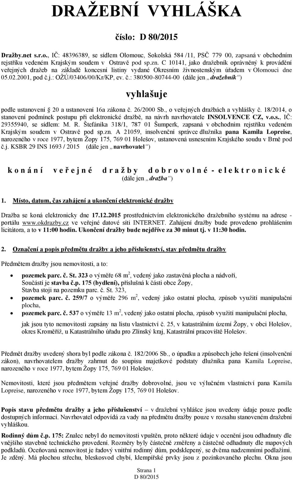 j.: OŽÚ/03406/00/Kr/KP, ev. č.: 380500-80744-00 (dále jen dražebník ) vyhlašuje podle ustanovení 20 a ustanovení 16a zákona č. 26/2000 Sb., o veřejných dražbách a vyhlášky č.