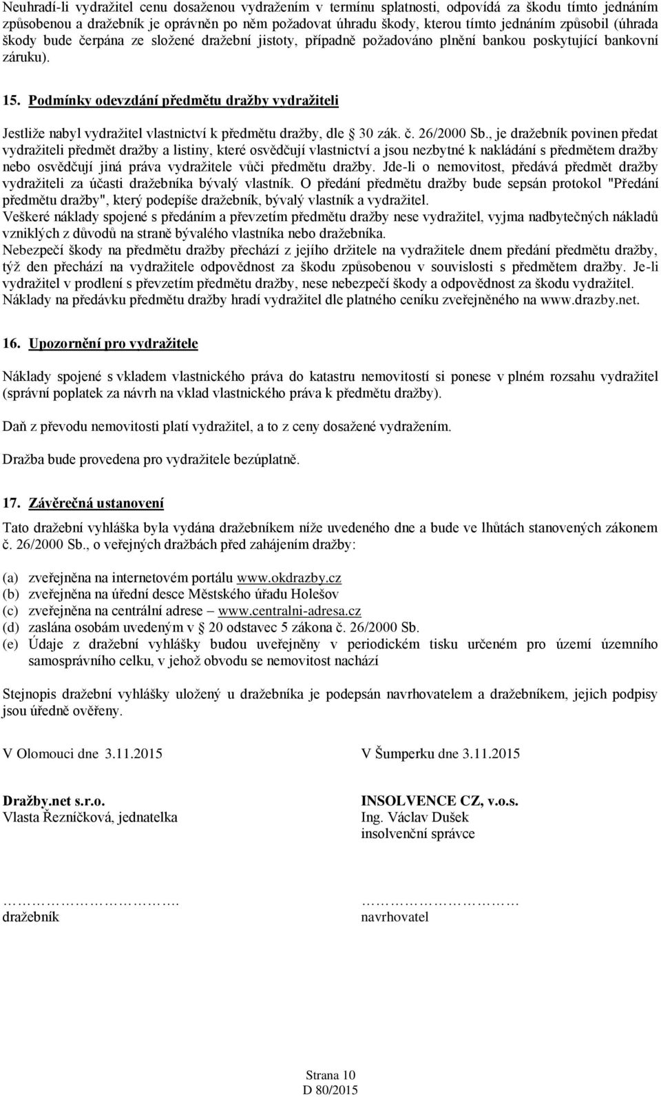 Podmínky odevzdání předmětu dražby vydražiteli Jestliže nabyl vydražitel vlastnictví k předmětu dražby, dle 30 zák. č. 26/2000 Sb.