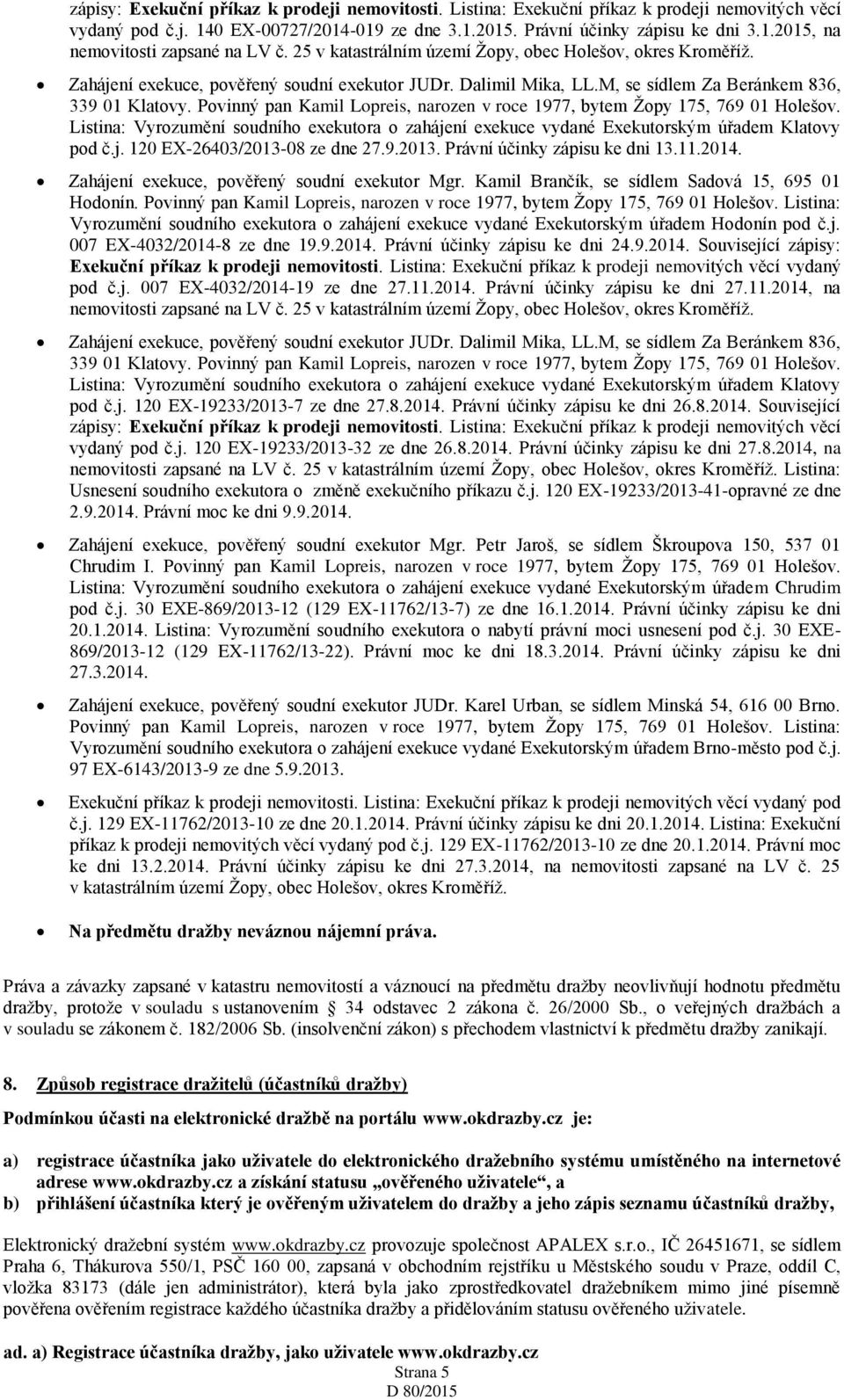 Povinný pan Kamil Lopreis, narozen v roce 1977, bytem Žopy 175, 769 01 Holešov. Listina: Vyrozumění soudního exekutora o zahájení exekuce vydané Exekutorským úřadem Klatovy pod č.j. 120 EX-26403/2013-08 ze dne 27.