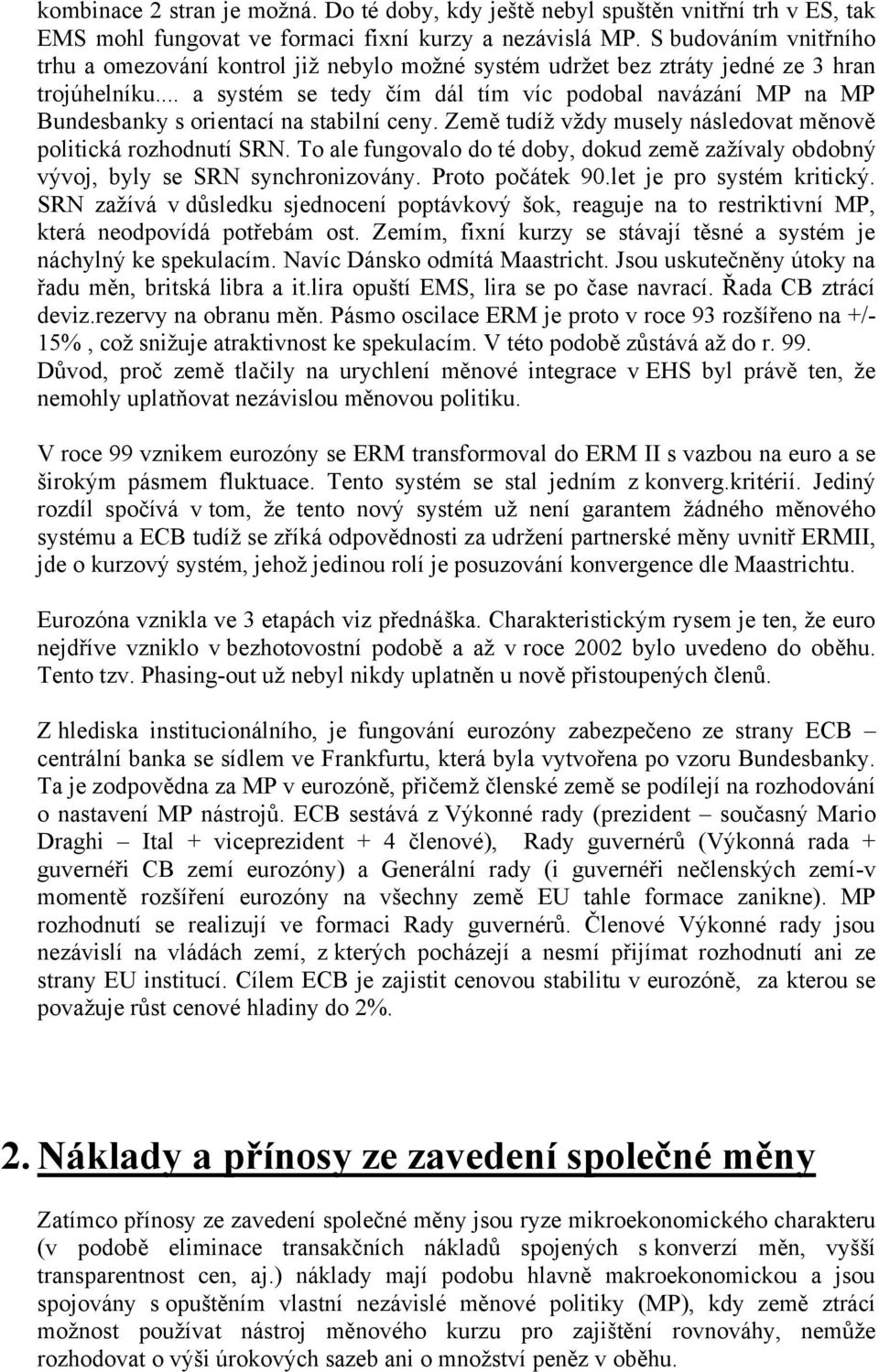 .. a systém se tedy čím dál tím víc podobal navázání MP na MP Bundesbanky s orientací na stabilní ceny. Země tudíž vždy musely následovat měnově politická rozhodnutí SRN.