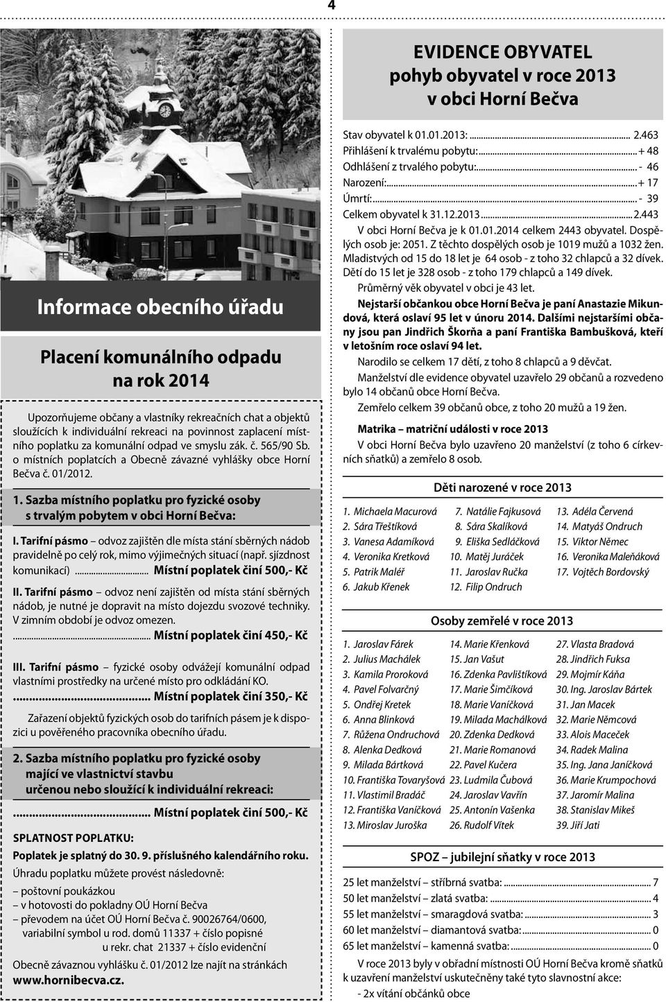 Sazba místního poplatku pro fyzické osoby s trvalým pobytem v obci Horní Bečva: I. Tarifní pásmo odvoz zajištěn dle místa stání sběrných nádob pravidelně po celý rok, mimo výjimečných situací (např.