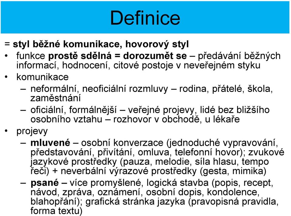 konverzace (jednoduché vypravování, představování, přivítání, omluva, telefonní hovor); zvukové jazykové prostředky (pauza, melodie, síla hlasu, tempo řeči) + neverbální výrazové