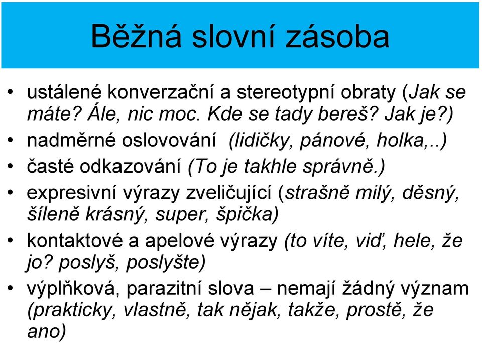 ) expresivní výrazy zveličující (strašně milý, děsný, šíleně krásný, super, špička) kontaktové a apelové výrazy (to