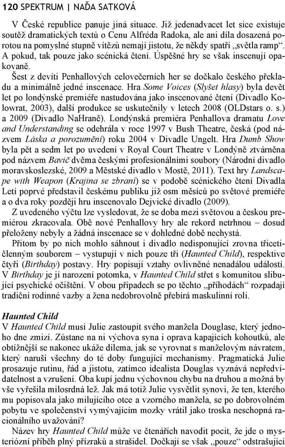 A pokud, tak pouze jako scénická čtení. Úspěšné hry se však inscenují opakovaně. Šest z devíti Penhallových celovečerních her se dočkalo českého překladu a minimálně jedné inscenace.