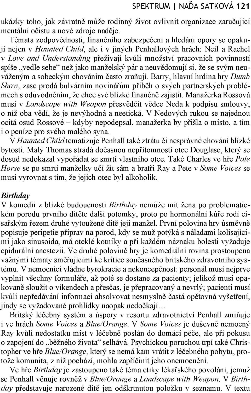 pracovních povinností spíše vedle sebe než jako manželský pár a neuvědomují si, že se svým neuváženým a sobeckým chováním často zraňují.