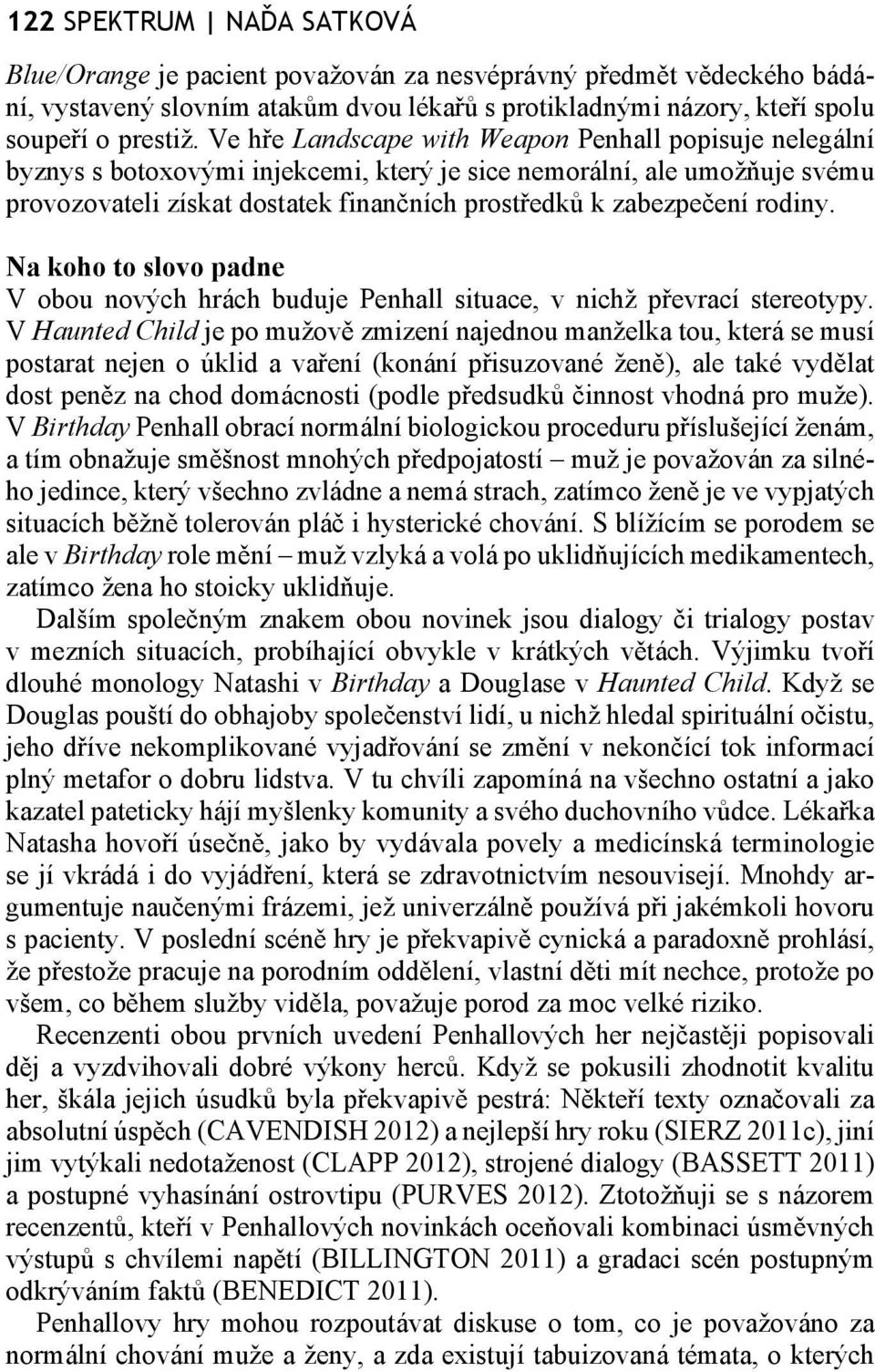 rodiny. Na koho to slovo padne V obou nových hrách buduje Penhall situace, v nichž převrací stereotypy.