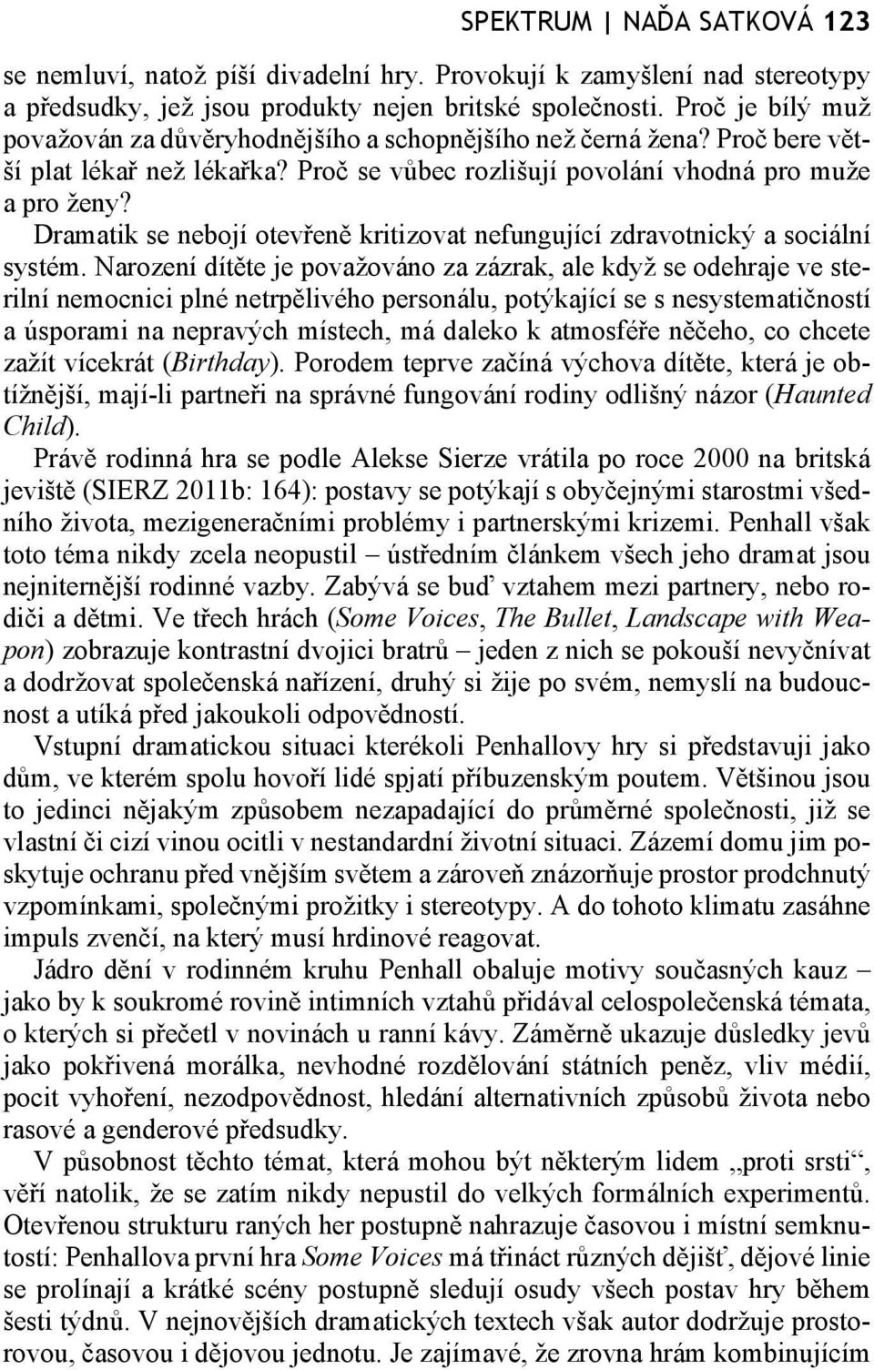 Dramatik se nebojí otevřeně kritizovat nefungující zdravotnický a sociální systém.