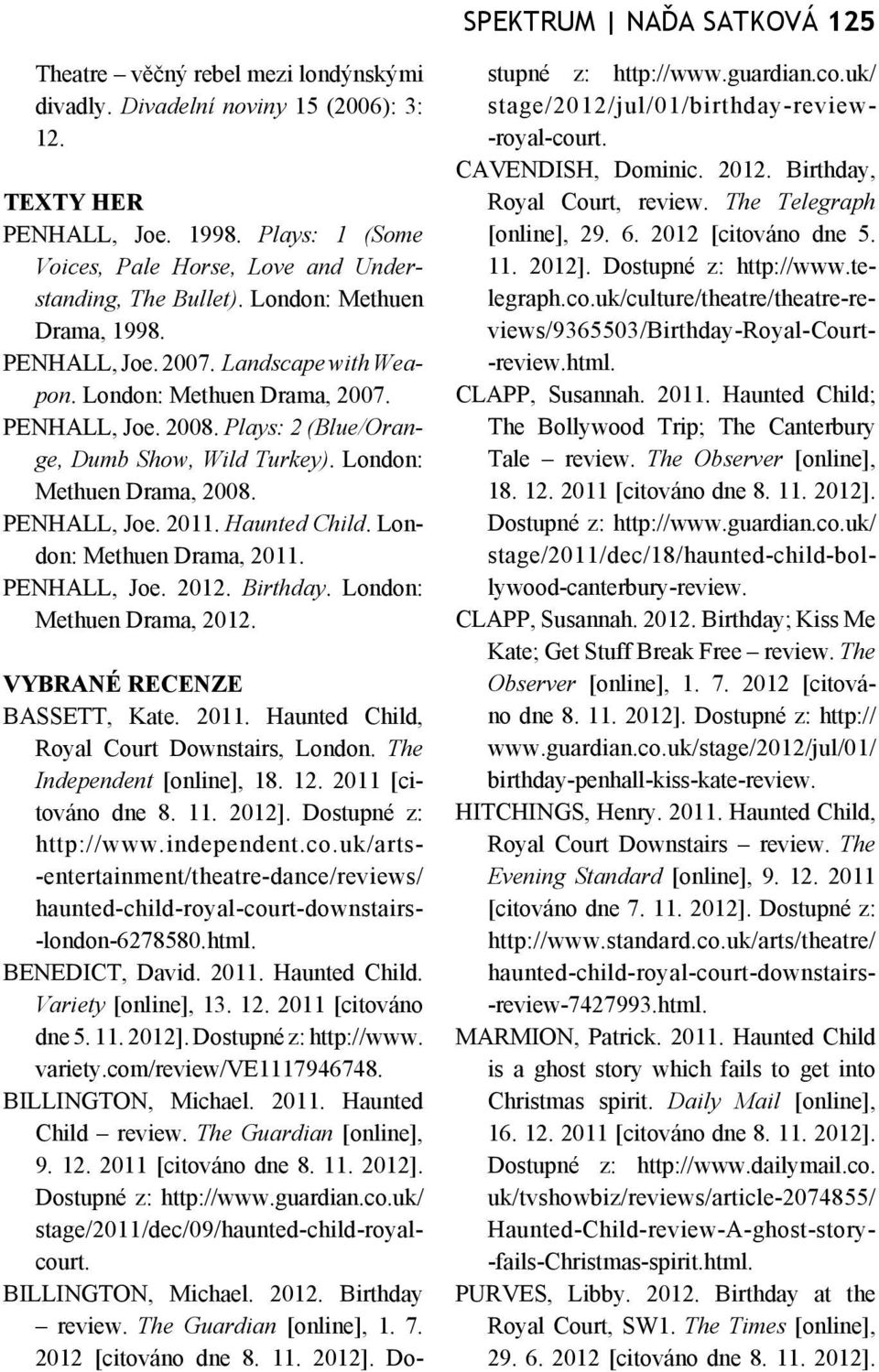 Plays: 2 (Blue/Orange, Dumb Show, Wild Turkey). London: Methuen Drama, 2008. PENHALL, Joe. 2011. Haunted Child. London: Methuen Drama, 2011. PENHALL, Joe. 2012. Birthday. London: Methuen Drama, 2012.