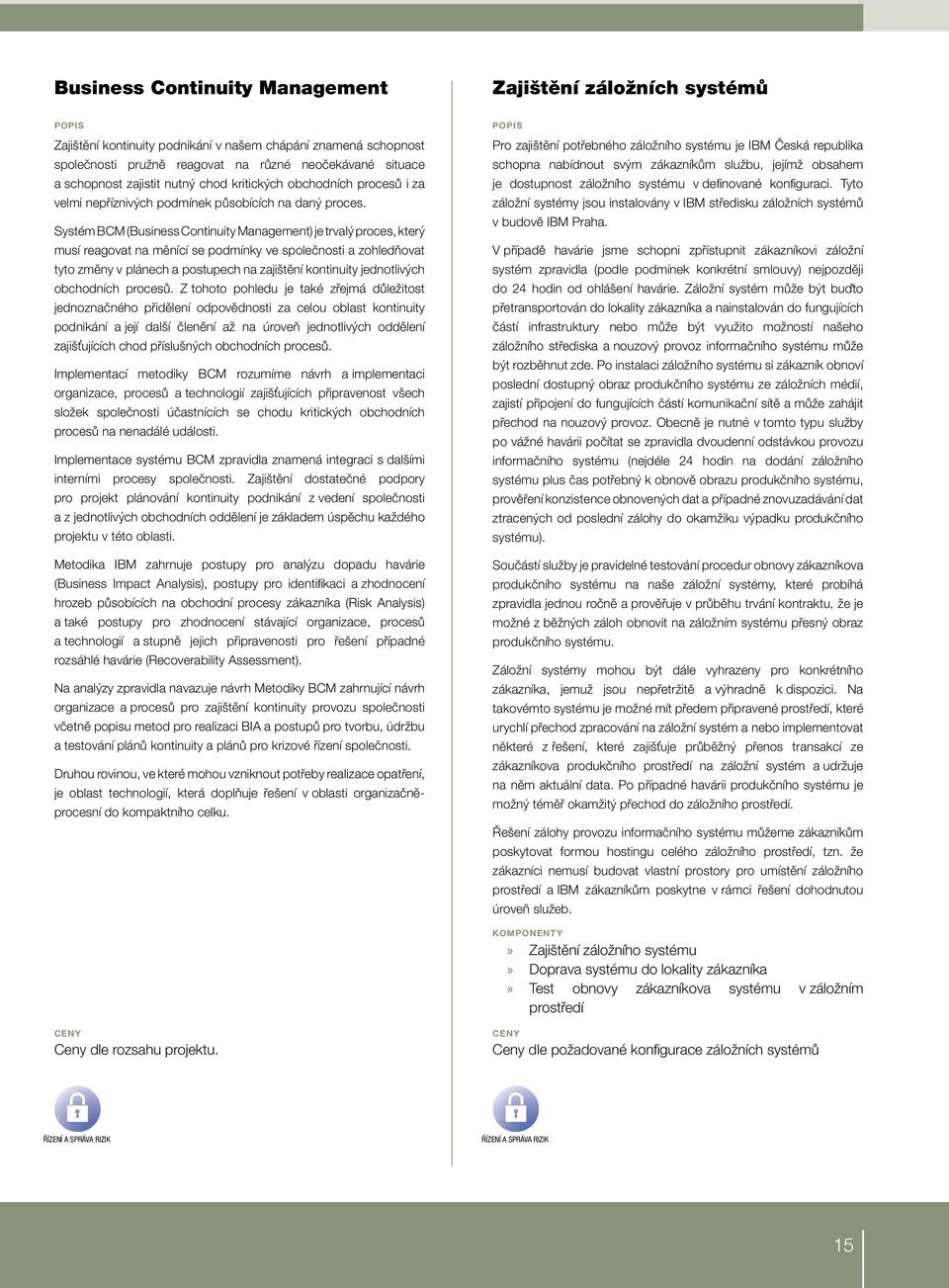 Systém BCM (Business Continuity Management) je trvalý proces, který musí reagovat na měnící se podmínky ve společnosti a zohledňovat tyto změny v plánech a postupech na zajištění kontinuity