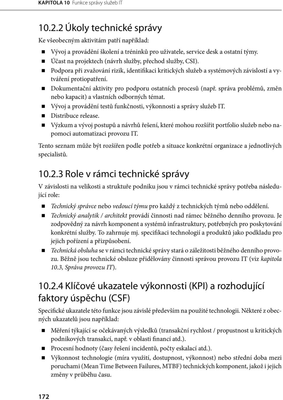 Dokumentační aktivity pro podporu ostatních procesů (např. správa problémů, změn nebo kapacit) a vlastních odborných témat. Vývoj a provádění testů funkčnosti, výkonnosti a správy služeb IT.