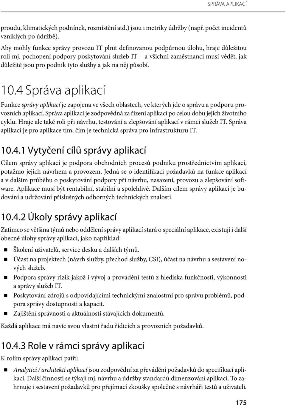 pochopení podpory poskytování služeb IT a všichni zaměstnanci musí vědět, jak důležité jsou pro podnik tyto služby a jak na něj působí. 10.