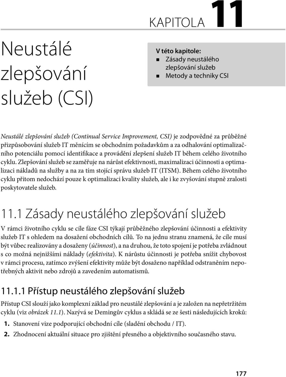 Zlepšování služeb se zaměřuje na nárůst efektivnosti, maximalizaci účinnosti a optimalizaci nákladů na služby a na za tím stojící správu služeb IT (ITSM).