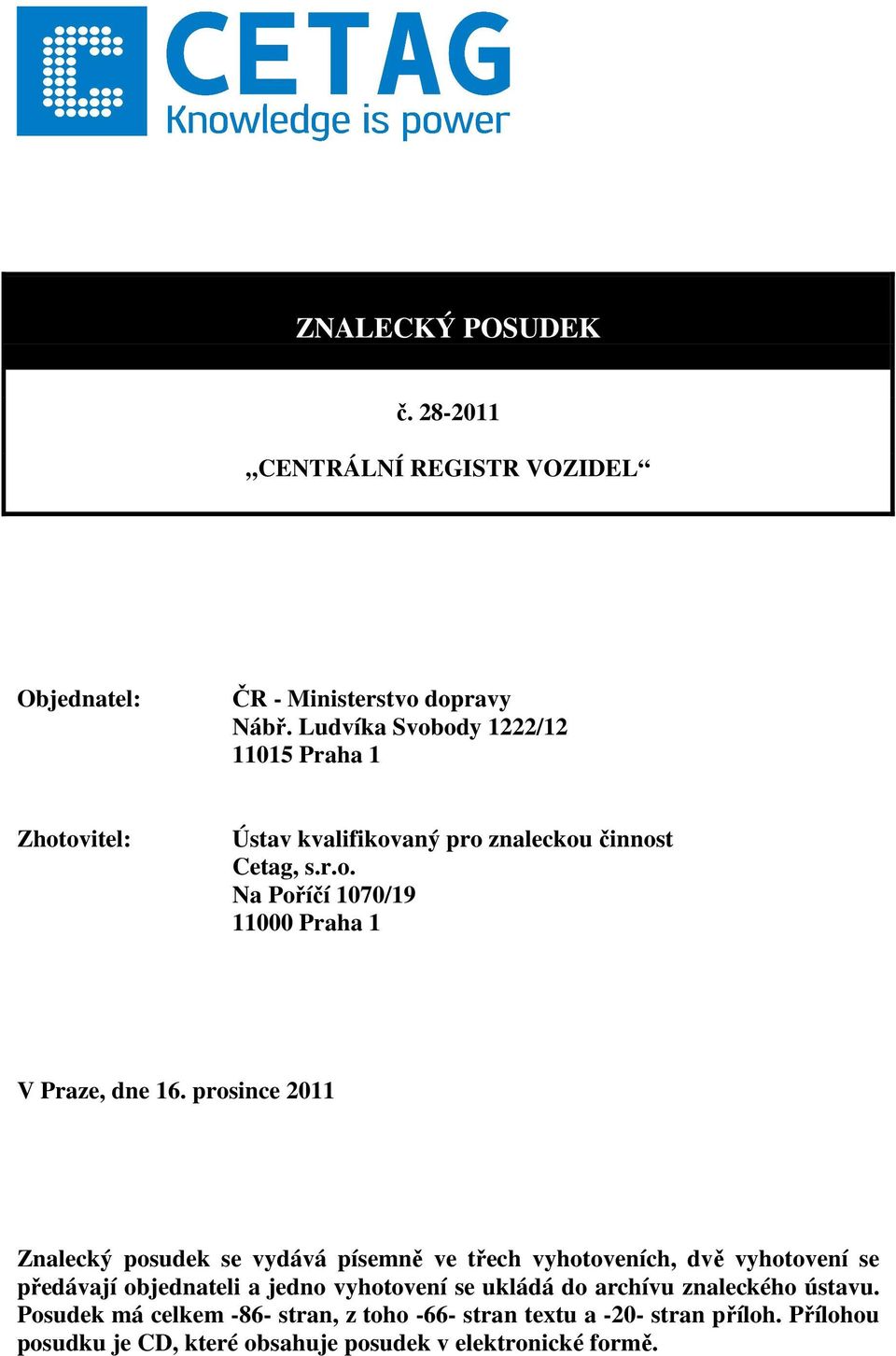 prosince 2011 Znalecký posudek se vydává písemně ve třech vyhotoveních, dvě vyhotovení se předávají objednateli a jedno vyhotovení se ukládá