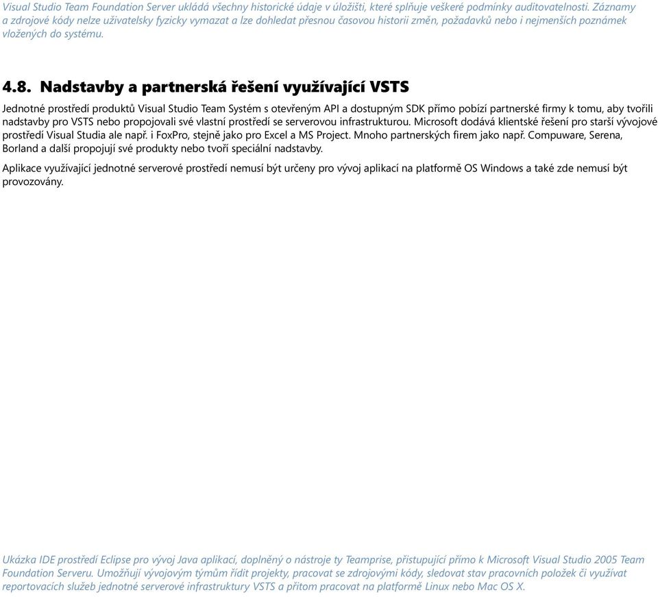 Nadstavby a partnerská řešení využívající VSTS Jednotné prostředí produktů Visual Studio Team Systém s otevřeným API a dostupným SDK přímo pobízí partnerské firmy k tomu, aby tvořili nadstavby pro