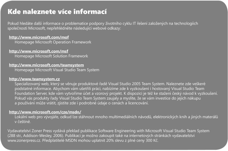 teamsystem.cz Specializovaný web, který se věnuje produktové řadě Visual Studio 2005 Team System. Naleznete zde veškeré podstatné informace.
