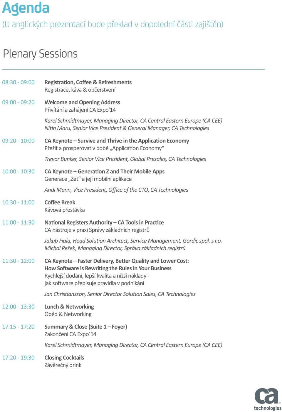 09:20-10:00 CA Keynote Survive and Thrive in the Application Economy Přežít a prosperovat v době Application Economy Trevor Bunker, Senior Vice President, Global Presales, CA Technologies 10:00-10:30