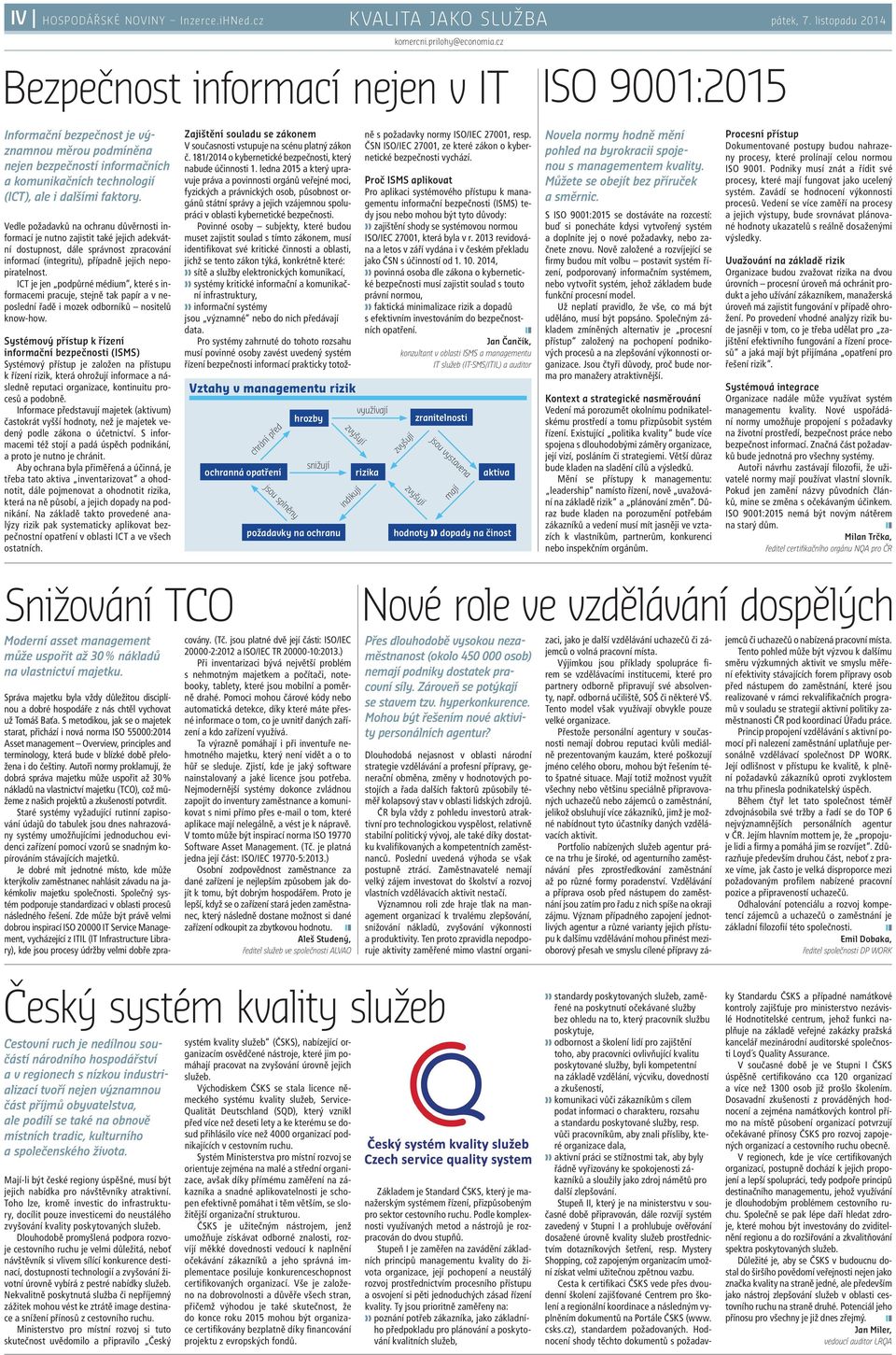 faktory. Vedle požadavků na ochranu důvěrnosti informací je nutno zajistit také jejich adekvátní dostupnost, dále správnost zpracování informací (integritu), případně jejich nepopiratelnost.