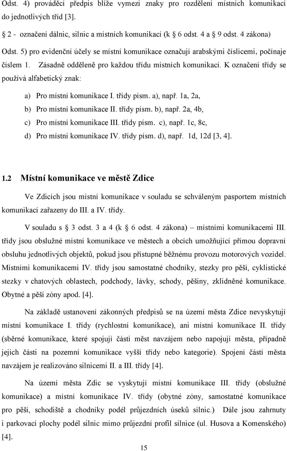 K označení třídy se používá alfabetický znak: a) Pro místní komunikace I. třídy písm. a), např. 1a, 2a, b) Pro místní komunikace II. třídy písm. b), např. 2a, 4b, c) Pro místní komunikace III.