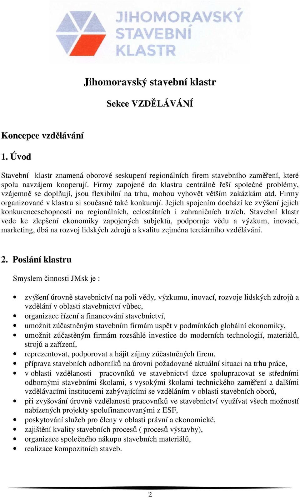 Jejich spojením dochází ke zvýšení jejich konkurenceschopnosti na regionálních, celostátních i zahraničních trzích.