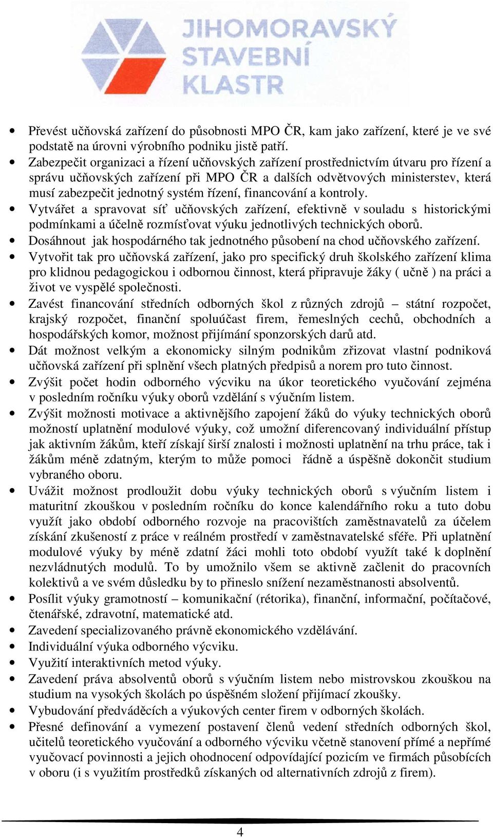 řízení, financování a kontroly. Vytvářet a spravovat síť učňovských zařízení, efektivně v souladu s historickými podmínkami a účelně rozmísťovat výuku jednotlivých technických oborů.