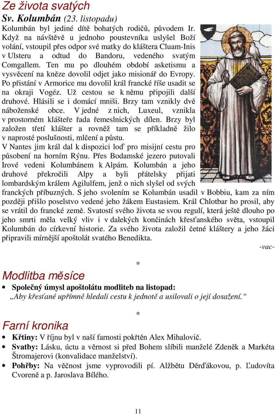 Ten mu po dlouhém období asketismu a vysvěcení na kněze dovolil odjet jako misionář do Evropy. Po přistání v Armorice mu dovolil král francké říše usadit se na okraji Vogéz.