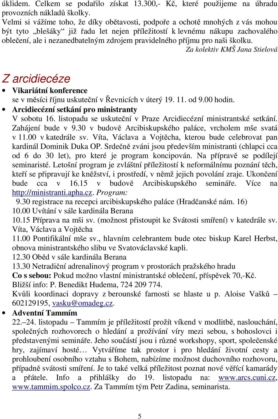 pravidelného příjmu pro naši školku. Za kolektiv KMŠ Jana Stielová Z arcidiecéze Vikariátní konference se v měsíci říjnu uskuteční v Řevnicích v úterý 19. 11. od 9.00 hodin.