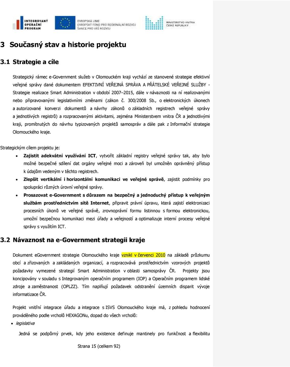 - Strategie realizace Smart Administration v období 2007 2015, dále v návaznosti na ní realizovanými nebo připravovanými legislativními změnami (zákon č. 300/2008 Sb.