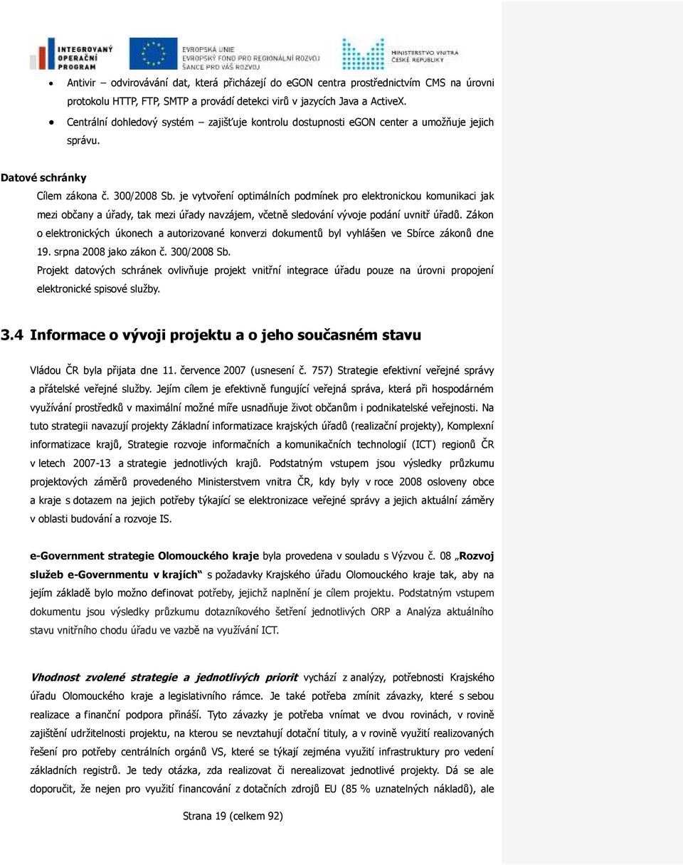 je vytvoření optimálních podmínek pro elektronickou komunikaci jak mezi občany a úřady, tak mezi úřady navzájem, včetně sledování vývoje podání uvnitř úřadů.