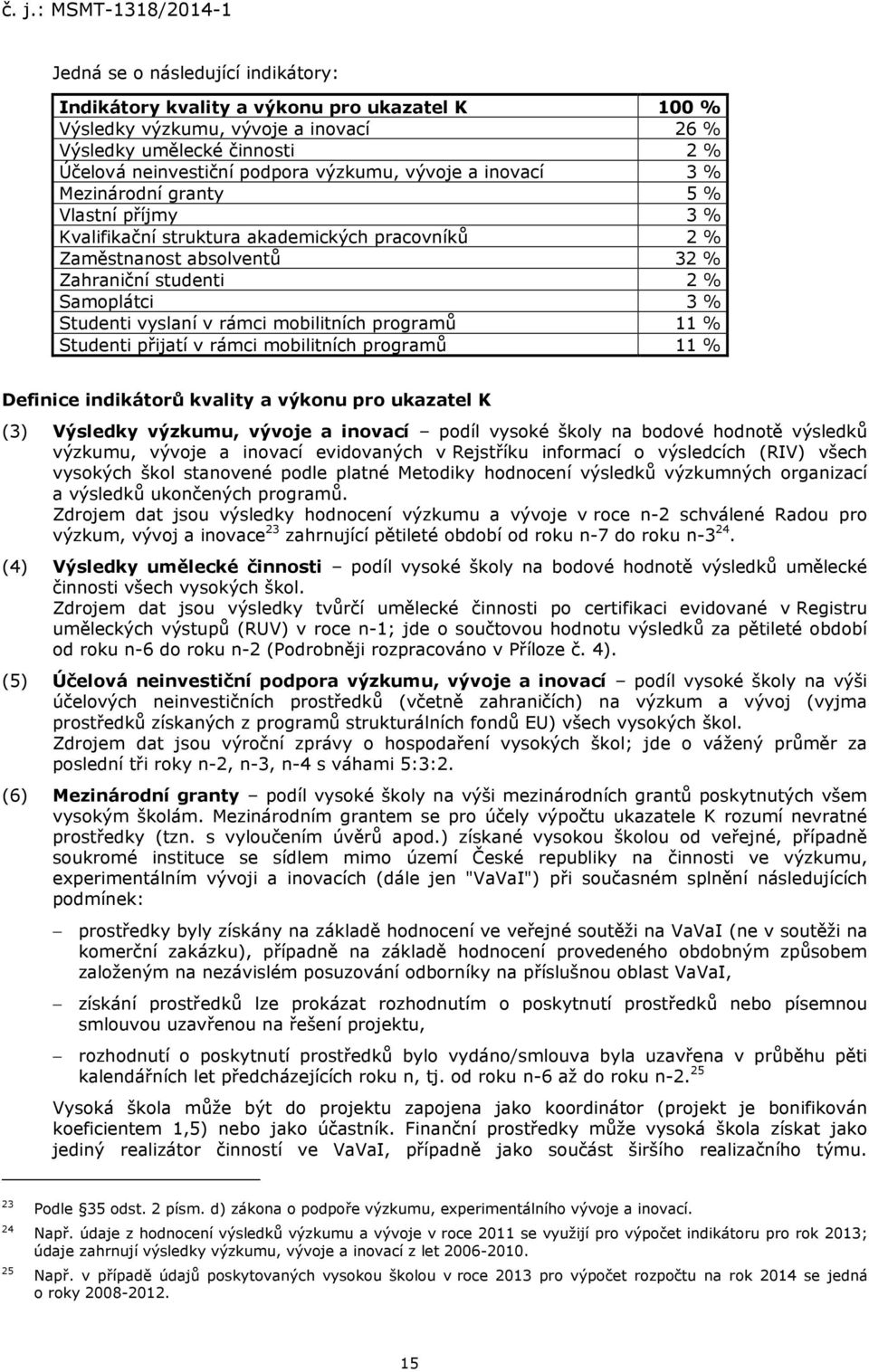 mobilitních programů 11 % Studenti přijatí v rámci mobilitních programů 11 % Definice indikátorů kvality a výkonu pro ukazatel K (3) Výsledky výzkumu, vývoje a inovací podíl vysoké školy na bodové