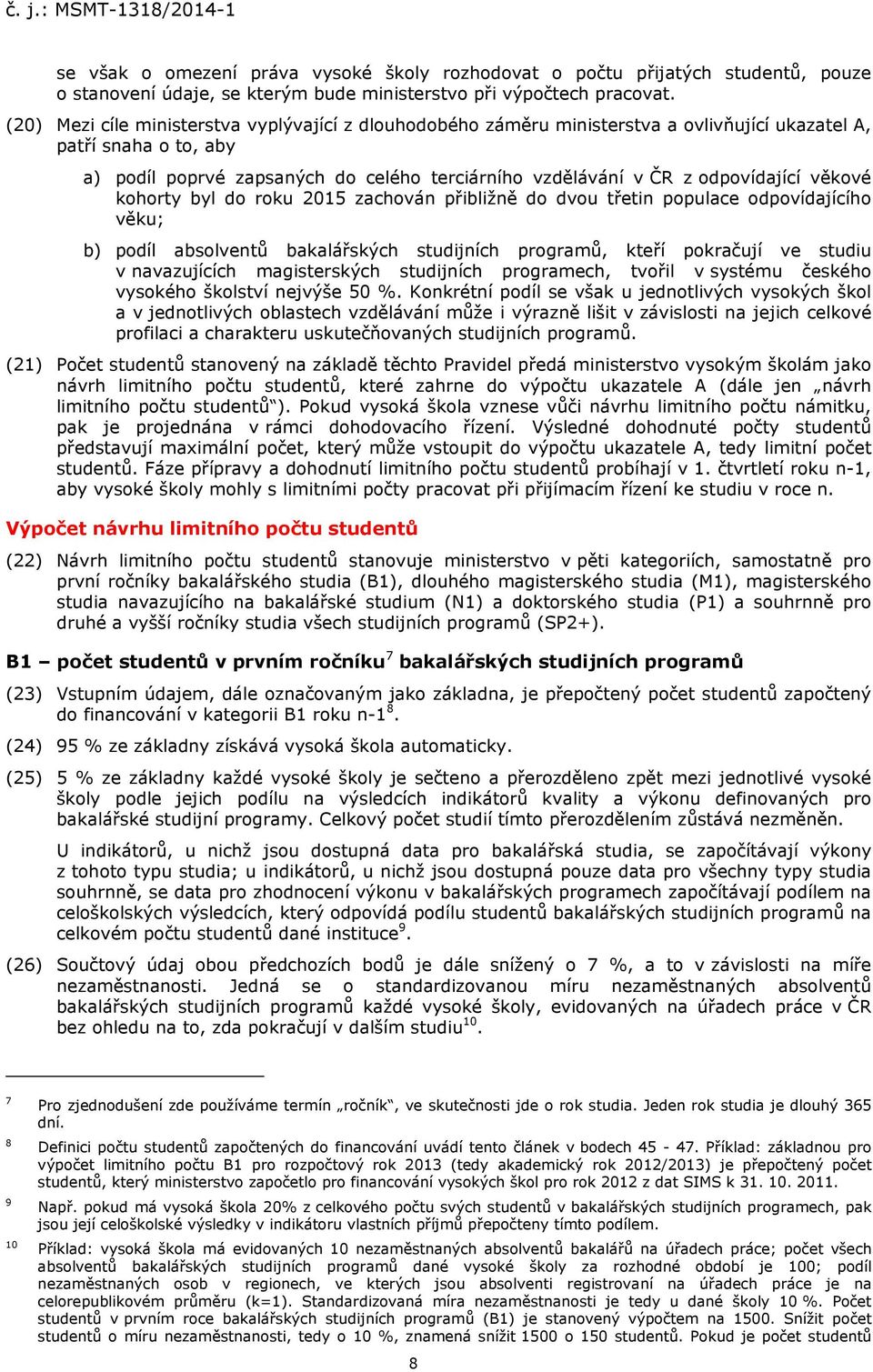 odpovídající věkové kohorty byl do roku 2015 zachován přibližně do dvou třetin populace odpovídajícího věku; b) podíl absolventů bakalářských studijních programů, kteří pokračují ve studiu v