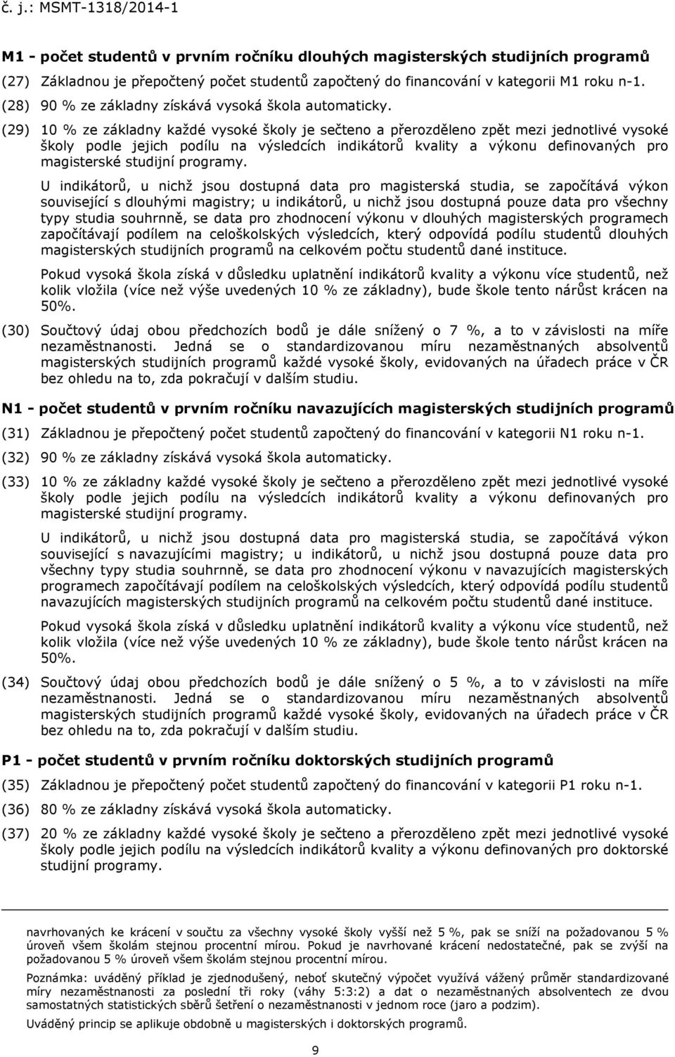 (29) 10 % ze základny každé vysoké školy je sečteno a přerozděleno zpět mezi jednotlivé vysoké školy podle jejich podílu na výsledcích indikátorů kvality a výkonu definovaných pro magisterské