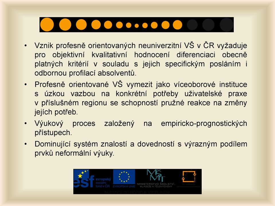 Profesně orientované VŠ vymezit jako víceoborové instituce s úzkou vazbou na konkrétní potřeby uţivatelské praxe v příslušném regionu