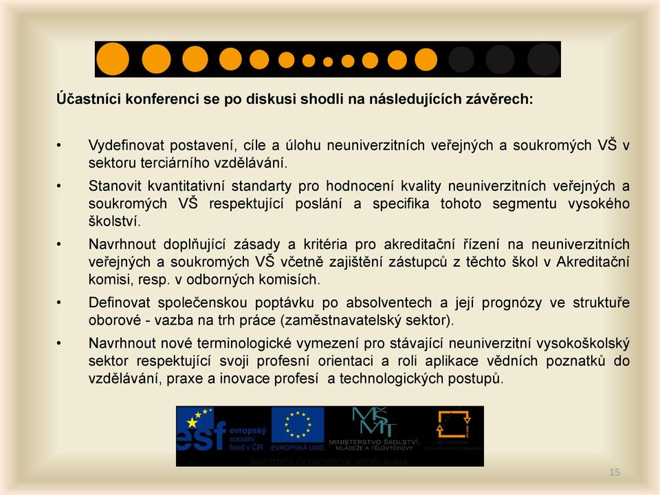 Navrhnout doplňující zásady a kritéria pro akreditační řízení na neuniverzitních veřejných a soukromých VŠ včetně zajištění zástupců z těchto škol v Akreditační komisi, resp. v odborných komisích.