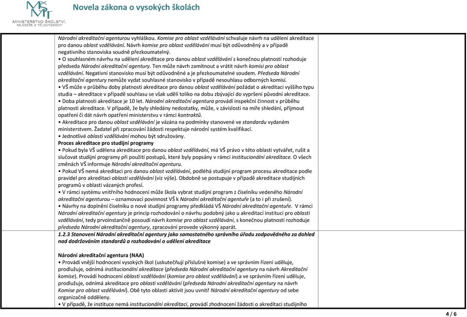 O souhlasném návrhu na udělení akreditace pro danou oblast vzdělávání s konečnou platností rozhoduje předseda Národní akreditační agentury.