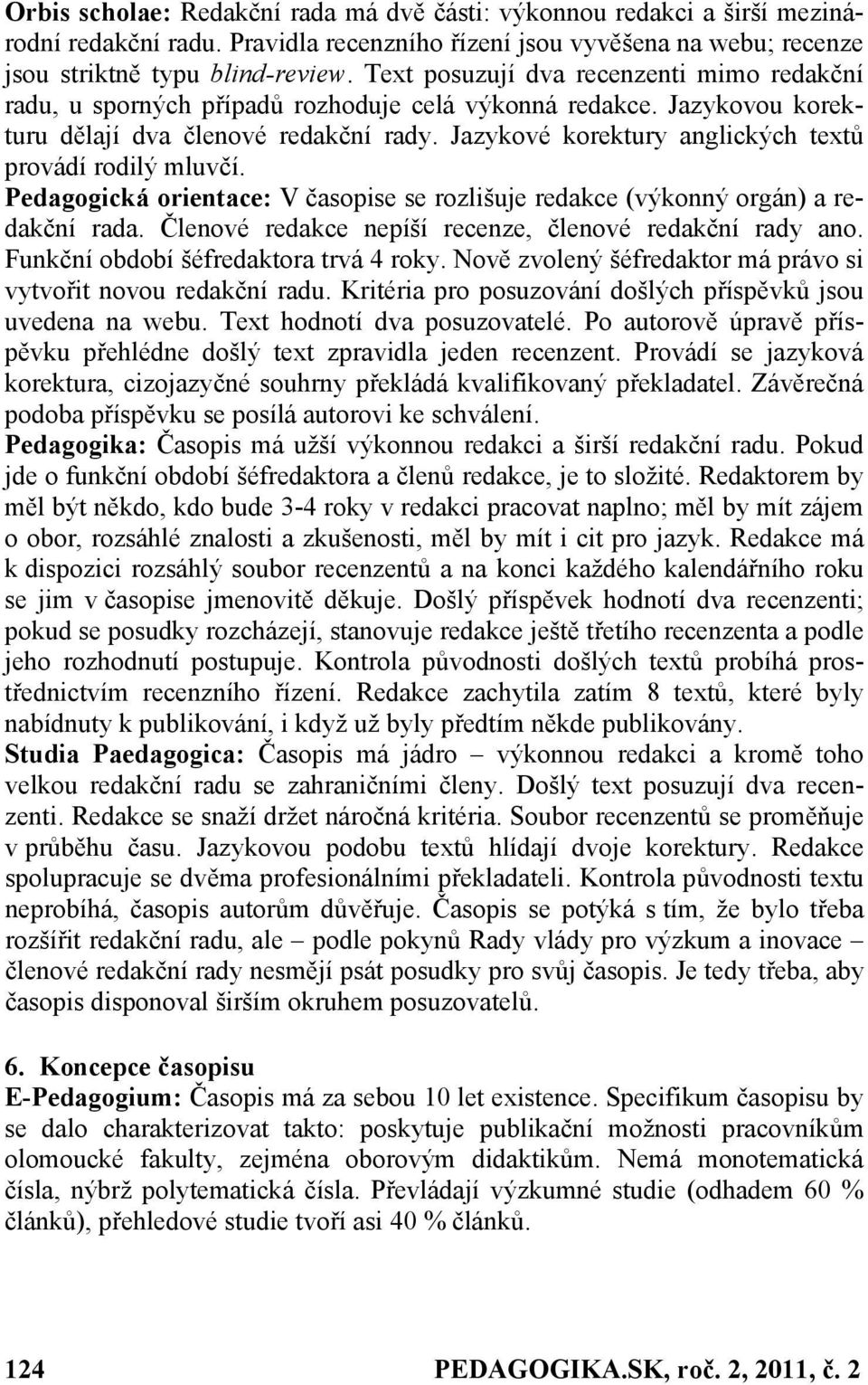 Jazykové korektury anglických textů provádí rodilý mluvčí. Pedagogická orientace: V časopise se rozlišuje redakce (výkonný orgán) a redakční rada.