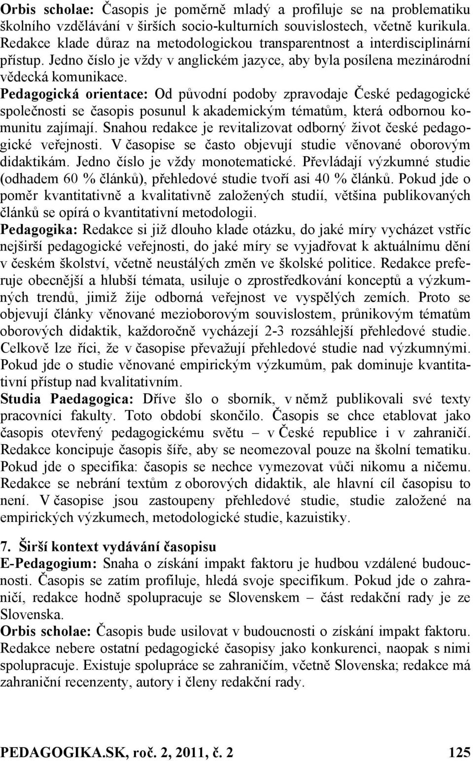 Pedagogická orientace: Od původní podoby zpravodaje České pedagogické společnosti se časopis posunul k akademickým tématům, která odbornou komunitu zajímají.