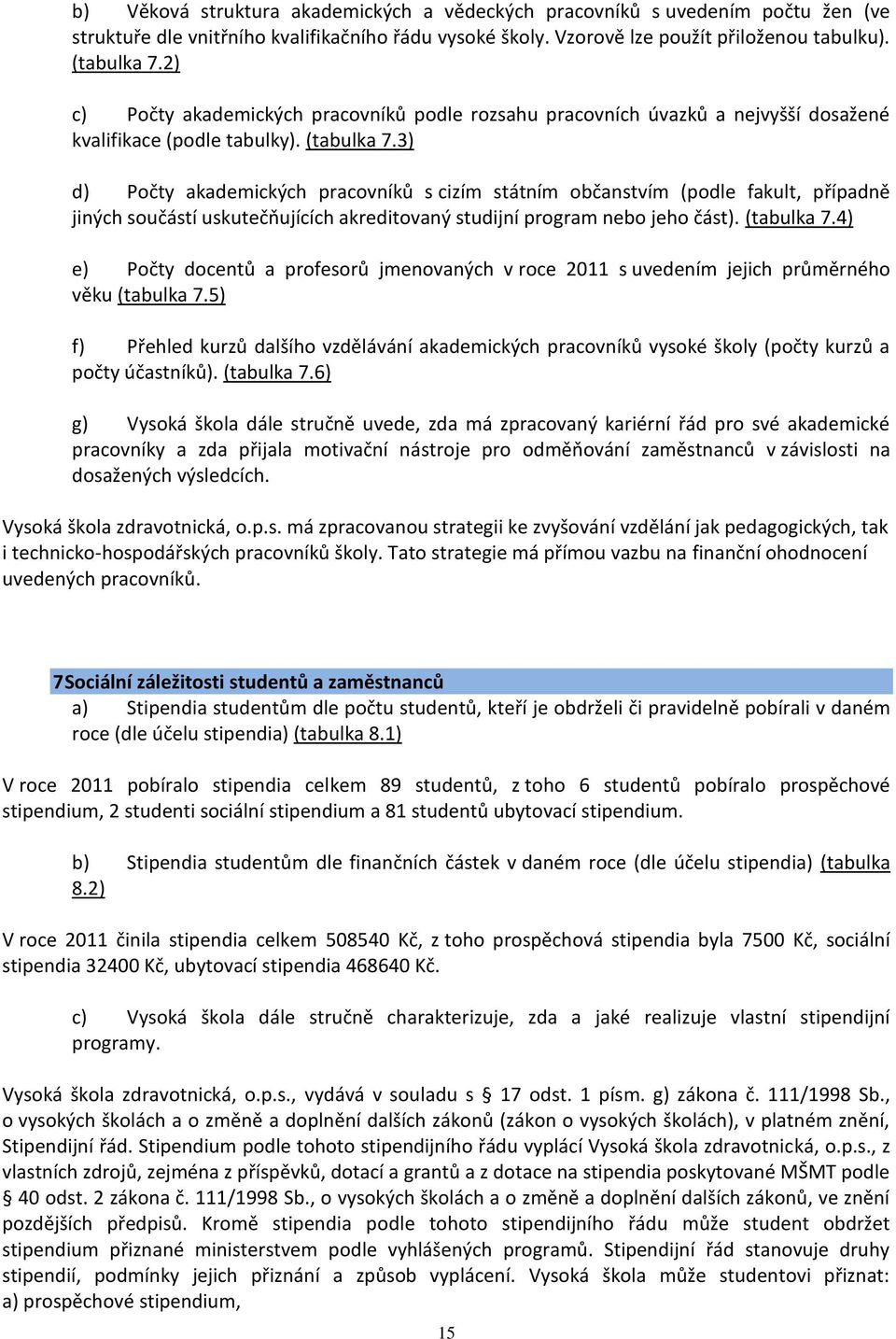 3) d) Počty akademických pracovníků s cizím státním občanstvím (podle fakult, případně jiných součástí uskutečňujících akreditovaný studijní program nebo jeho část). (tabulka 7.