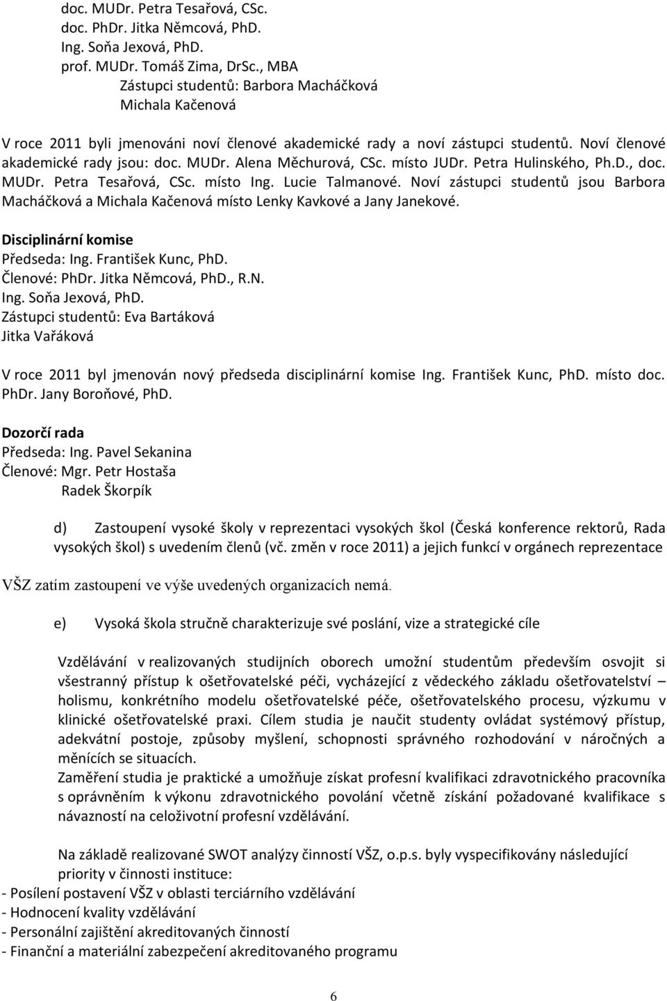 Alena Měchurová, CSc. místo JUDr. Petra Hulinského, Ph.D., doc. MUDr. Petra Tesařová, CSc. místo Ing. Lucie Talmanové.