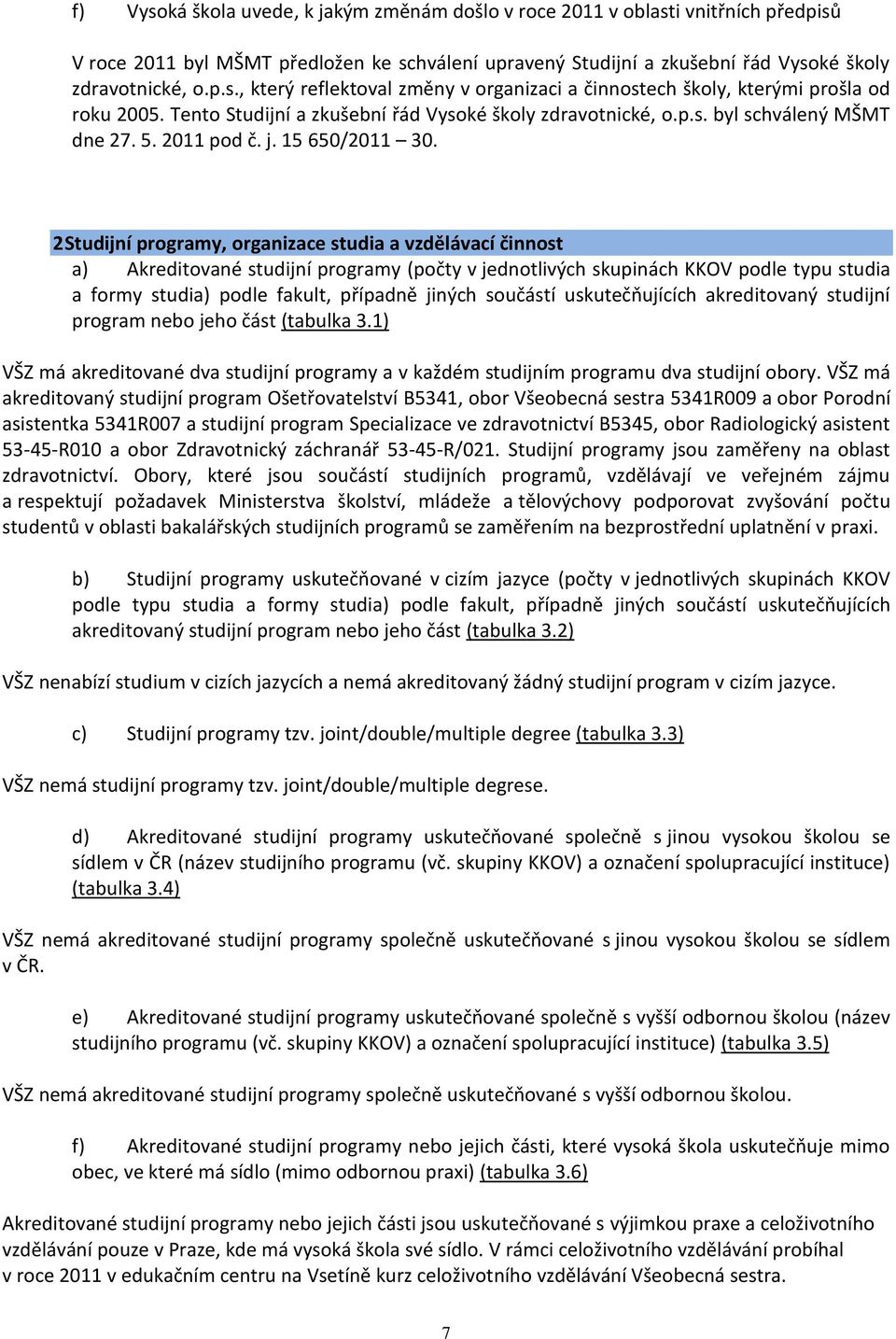 2 Studijní programy, organizace studia a vzdělávací činnost a) Akreditované studijní programy (počty v jednotlivých skupinách KKOV podle typu studia a formy studia) podle fakult, případně jiných