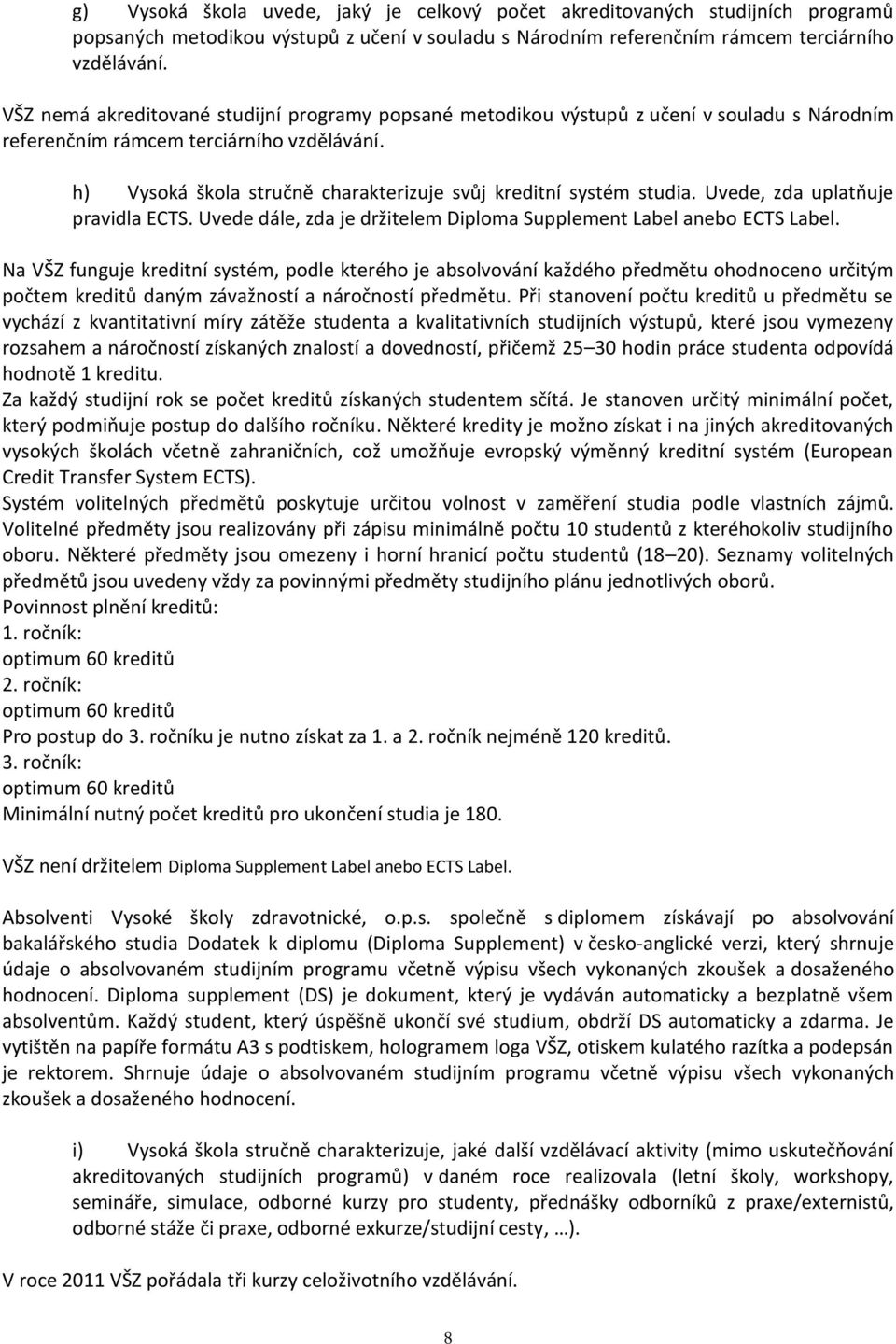 h) Vysoká škola stručně charakterizuje svůj kreditní systém studia. Uvede, zda uplatňuje pravidla ECTS. Uvede dále, zda je držitelem Diploma Supplement Label anebo ECTS Label.