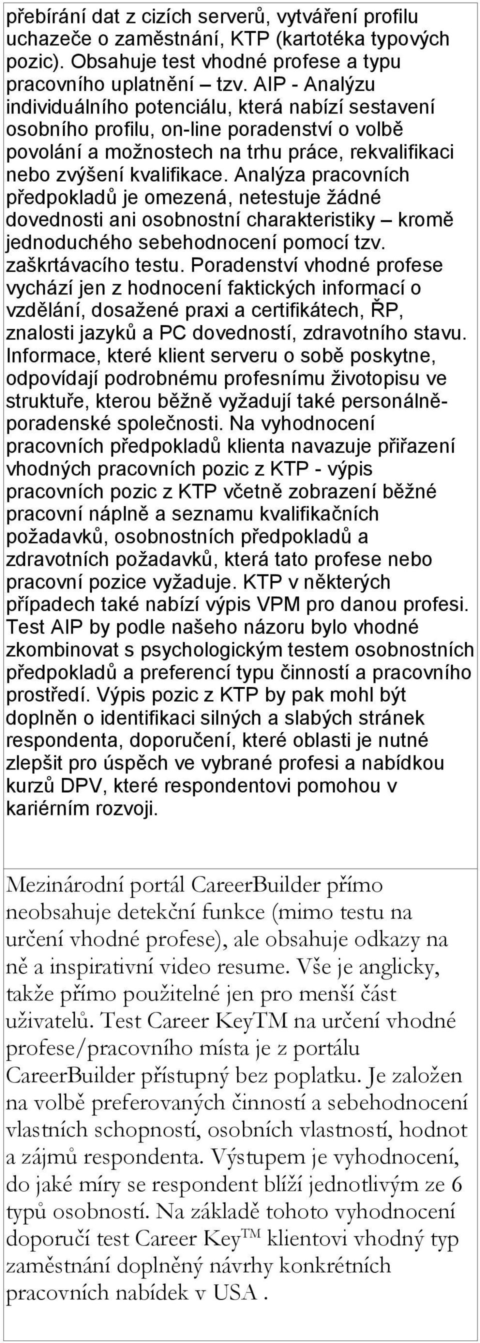 Analýza pracovních předpokladů je omezená, netestuje žádné dovednosti ani osobnostní charakteristiky kromě jednoduchého sebehodnocení pomocí tzv. zaškrtávacího testu.