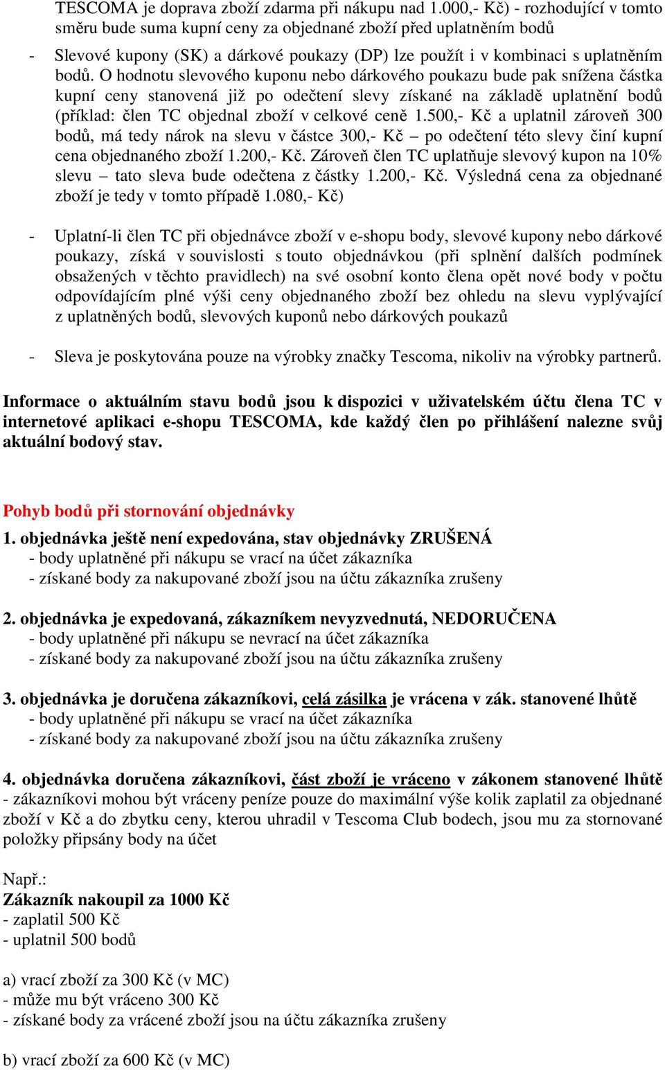 O hodnotu slevového kuponu nebo dárkového poukazu bude pak snížena částka kupní ceny stanovená již po odečtení slevy získané na základě uplatnění bodů (příklad: člen TC objednal zboží v celkové ceně