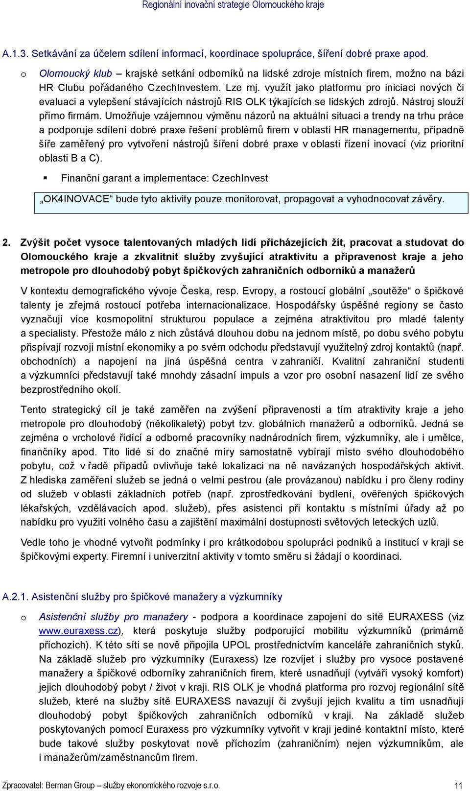 využít jak platfrmu pr iniciaci nvých či evaluaci a vylepšení stávajících nástrjů RIS OLK týkajících se lidských zdrjů. Nástrj služí přím firmám.