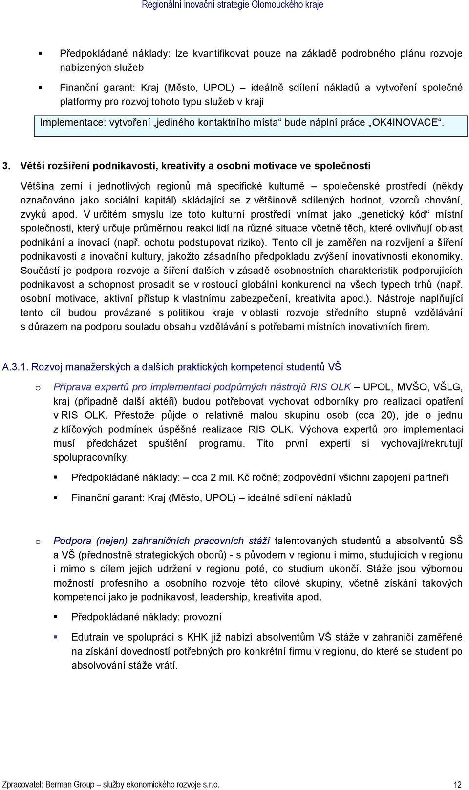 Větší rzšíření pdnikavsti, kreativity a sbní mtivace ve splečnsti Většina zemí i jedntlivých reginů má specifické kulturně splečenské prstředí (někdy značván jak sciální kapitál) skládající se z