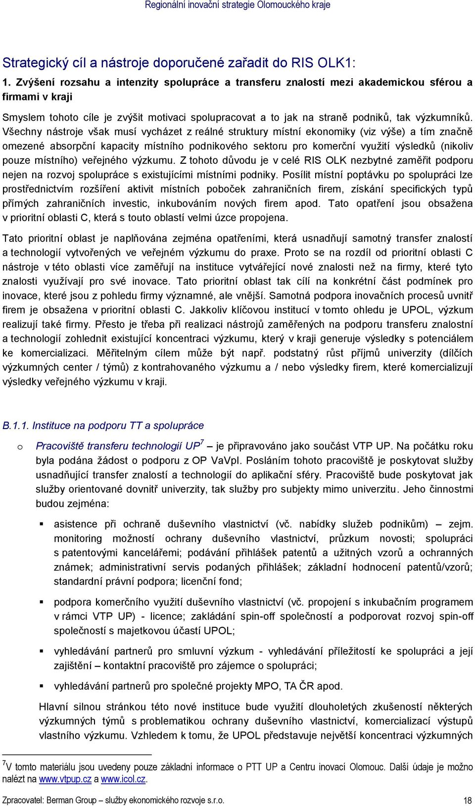 Všechny nástrje však musí vycházet z reálné struktury místní eknmiky (viz výše) a tím značně mezené absrpční kapacity místníh pdnikvéh sektru pr kmerční využití výsledků (nikliv puze místníh)