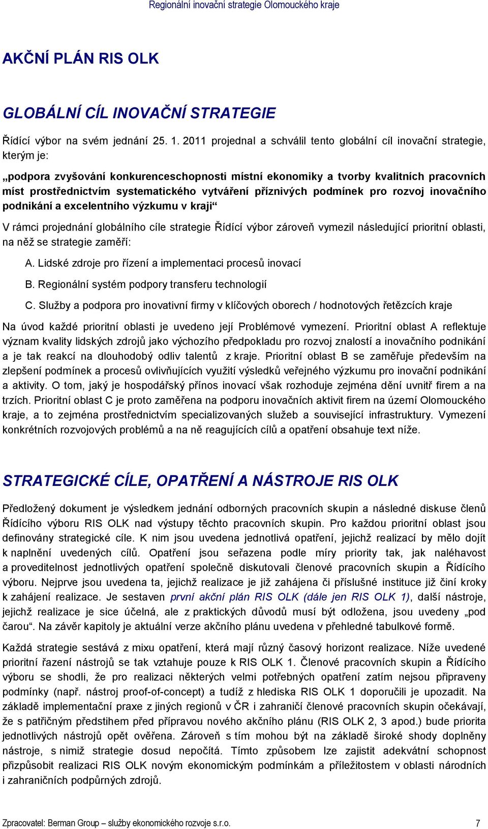 příznivých pdmínek pr rzvj invačníh pdnikání a excelentníh výzkumu v kraji V rámci prjednání glbálníh cíle strategie Řídící výbr zárveň vymezil následující priritní blasti, na něž se strategie