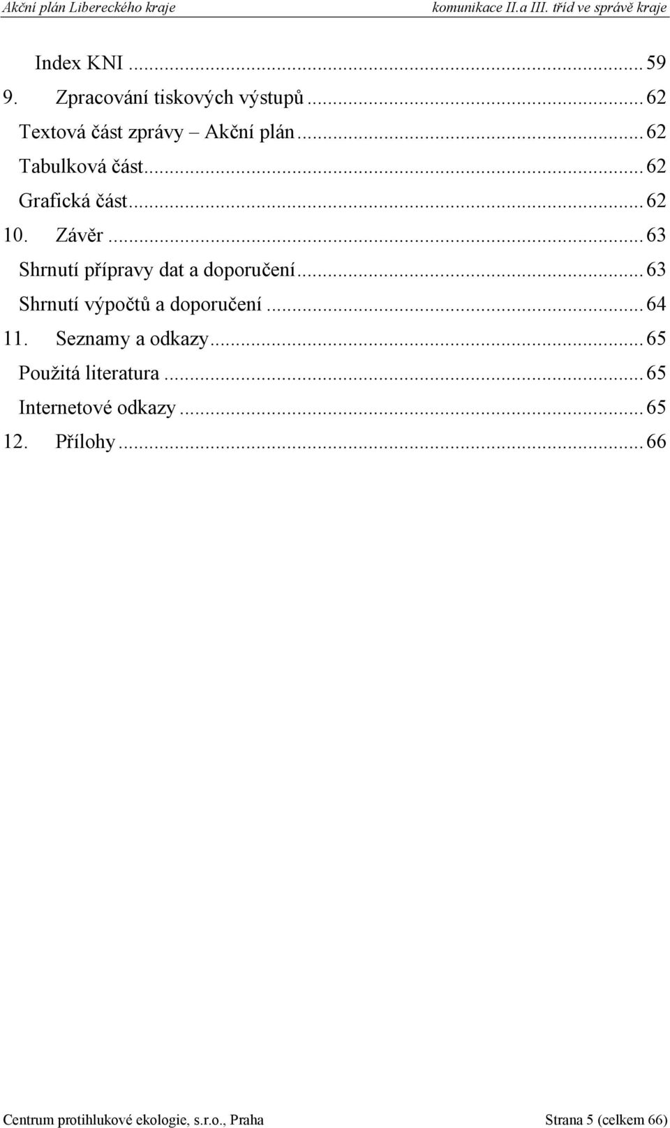 .. 63 Shrnutí přípravy dat a doporučení... 63 Shrnutí výpočtů a doporučení... 64 11. Seznamy a odkazy.