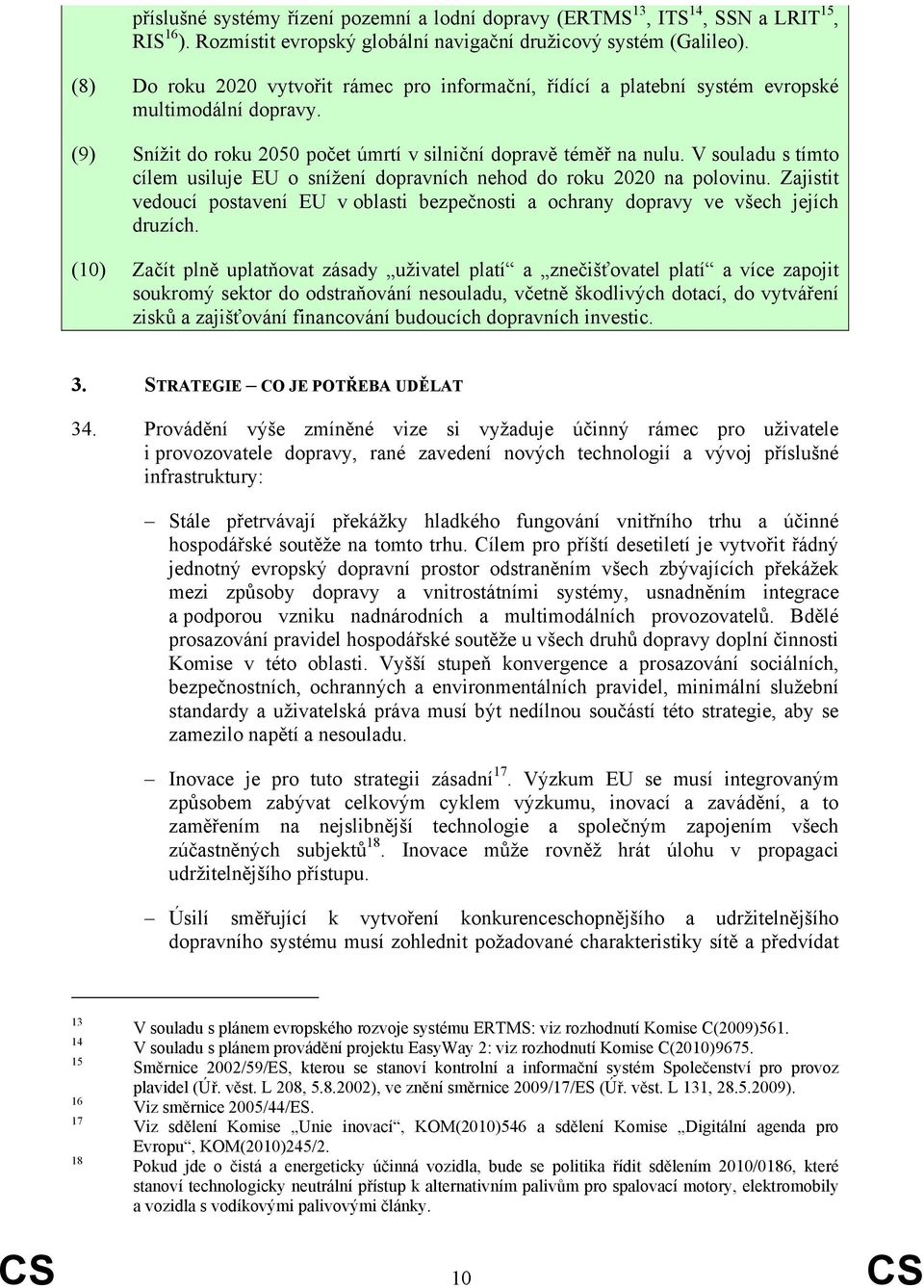 V souladu s tímto cílem usiluje EU o snížení dopravních nehod do roku 2020 na polovinu. Zajistit vedoucí postavení EU v oblasti bezpečnosti a ochrany dopravy ve všech jejích druzích.