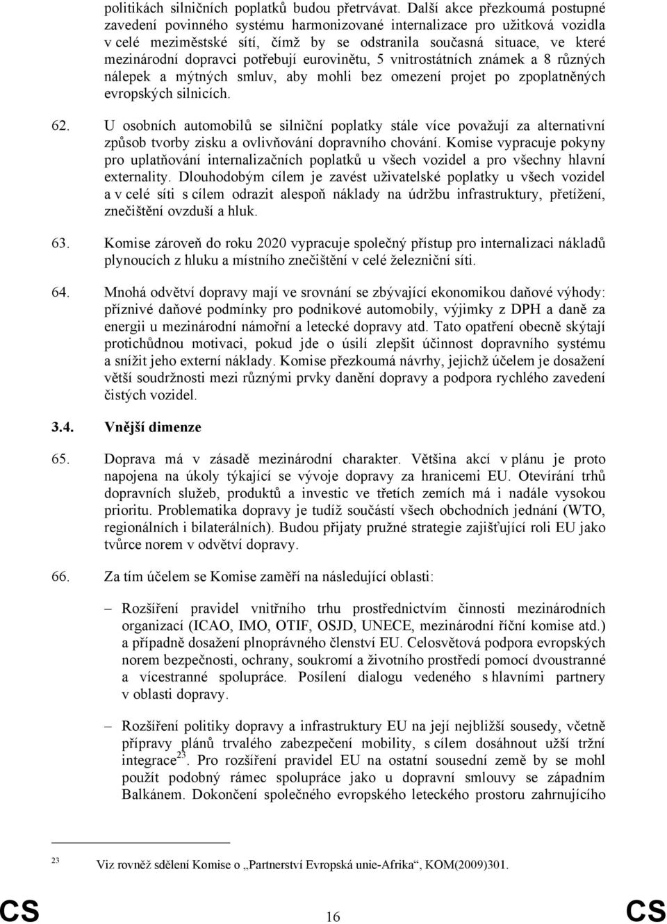 dopravci potřebují eurovinětu, 5 vnitrostátních známek a 8 různých nálepek a mýtných smluv, aby mohli bez omezení projet po zpoplatněných evropských silnicích. 62.